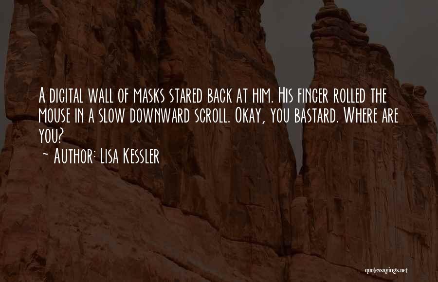 Lisa Kessler Quotes: A Digital Wall Of Masks Stared Back At Him. His Finger Rolled The Mouse In A Slow Downward Scroll. Okay,