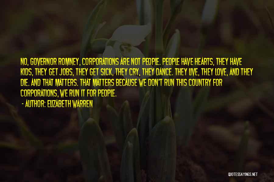 Elizabeth Warren Quotes: No, Governor Romney, Corporations Are Not People. People Have Hearts, They Have Kids, They Get Jobs, They Get Sick, They