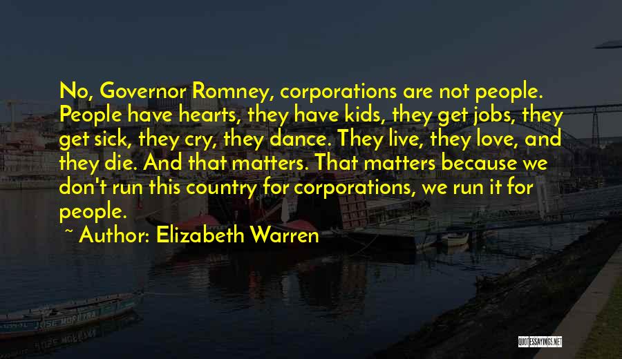 Elizabeth Warren Quotes: No, Governor Romney, Corporations Are Not People. People Have Hearts, They Have Kids, They Get Jobs, They Get Sick, They