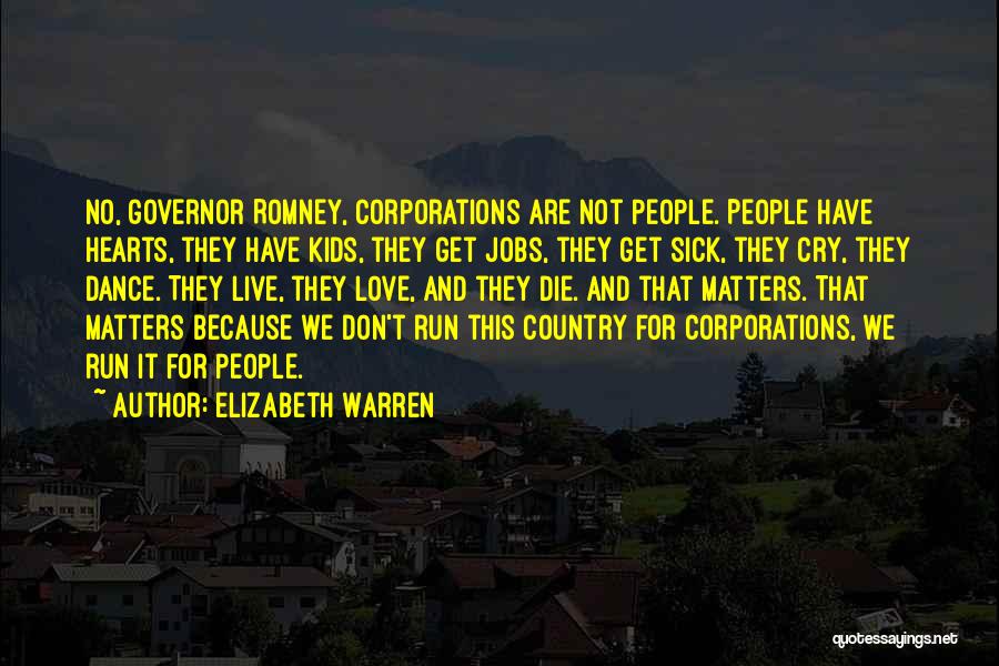 Elizabeth Warren Quotes: No, Governor Romney, Corporations Are Not People. People Have Hearts, They Have Kids, They Get Jobs, They Get Sick, They