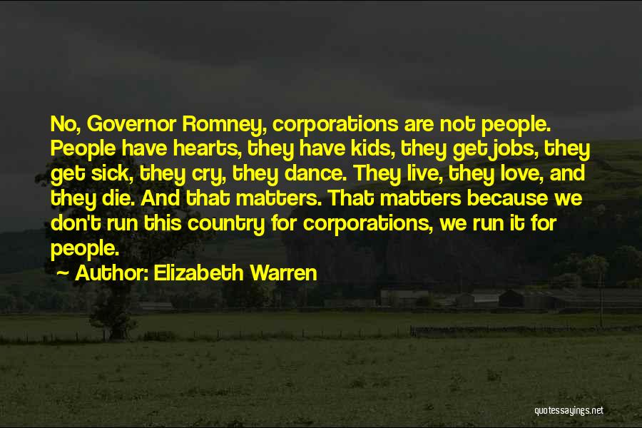 Elizabeth Warren Quotes: No, Governor Romney, Corporations Are Not People. People Have Hearts, They Have Kids, They Get Jobs, They Get Sick, They