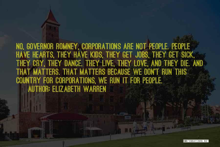 Elizabeth Warren Quotes: No, Governor Romney, Corporations Are Not People. People Have Hearts, They Have Kids, They Get Jobs, They Get Sick, They