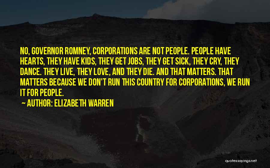 Elizabeth Warren Quotes: No, Governor Romney, Corporations Are Not People. People Have Hearts, They Have Kids, They Get Jobs, They Get Sick, They