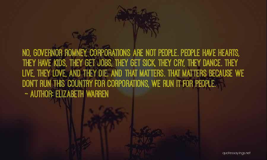 Elizabeth Warren Quotes: No, Governor Romney, Corporations Are Not People. People Have Hearts, They Have Kids, They Get Jobs, They Get Sick, They