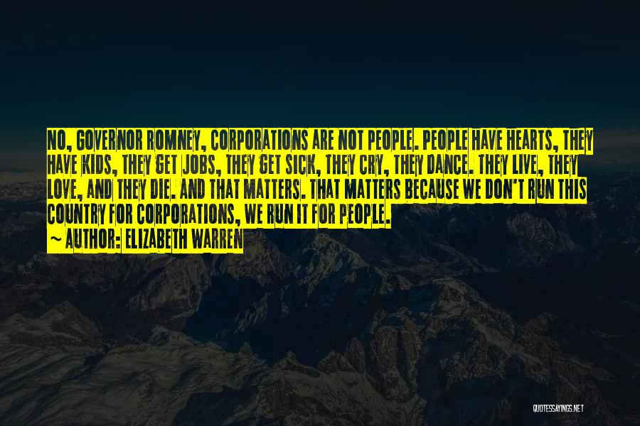 Elizabeth Warren Quotes: No, Governor Romney, Corporations Are Not People. People Have Hearts, They Have Kids, They Get Jobs, They Get Sick, They