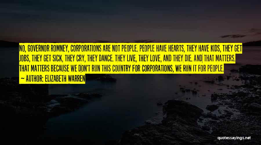 Elizabeth Warren Quotes: No, Governor Romney, Corporations Are Not People. People Have Hearts, They Have Kids, They Get Jobs, They Get Sick, They