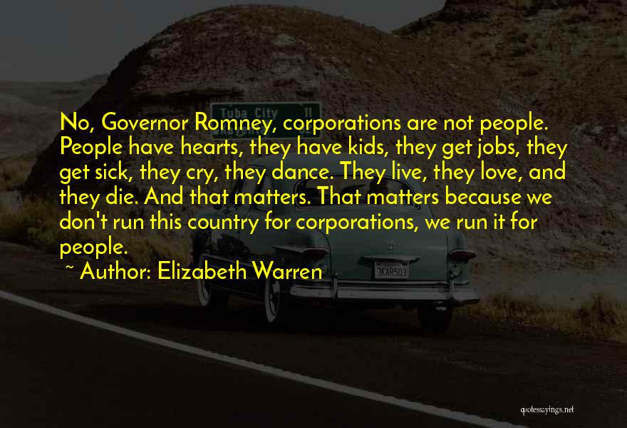 Elizabeth Warren Quotes: No, Governor Romney, Corporations Are Not People. People Have Hearts, They Have Kids, They Get Jobs, They Get Sick, They