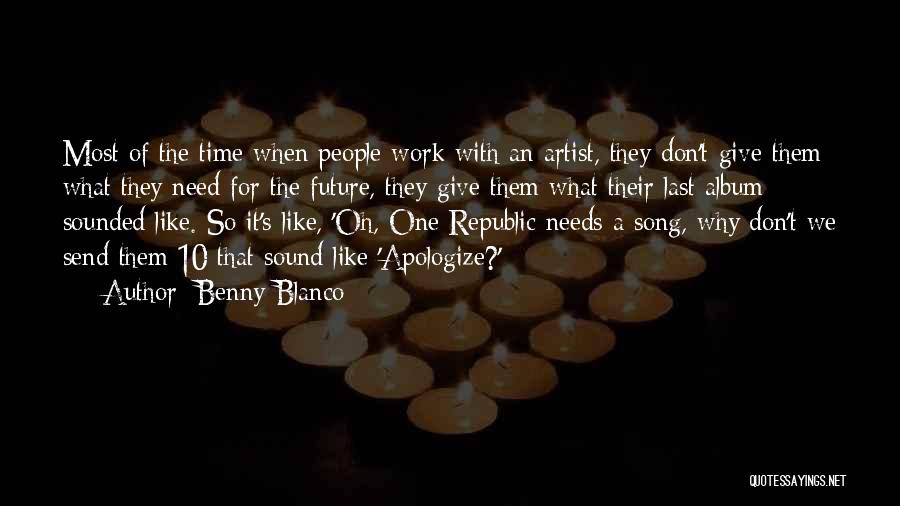 Benny Blanco Quotes: Most Of The Time When People Work With An Artist, They Don't Give Them What They Need For The Future,