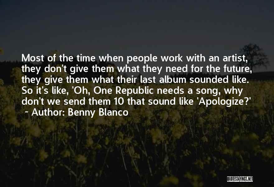 Benny Blanco Quotes: Most Of The Time When People Work With An Artist, They Don't Give Them What They Need For The Future,