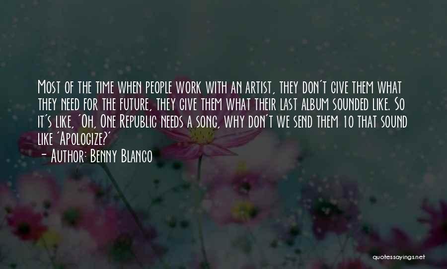 Benny Blanco Quotes: Most Of The Time When People Work With An Artist, They Don't Give Them What They Need For The Future,