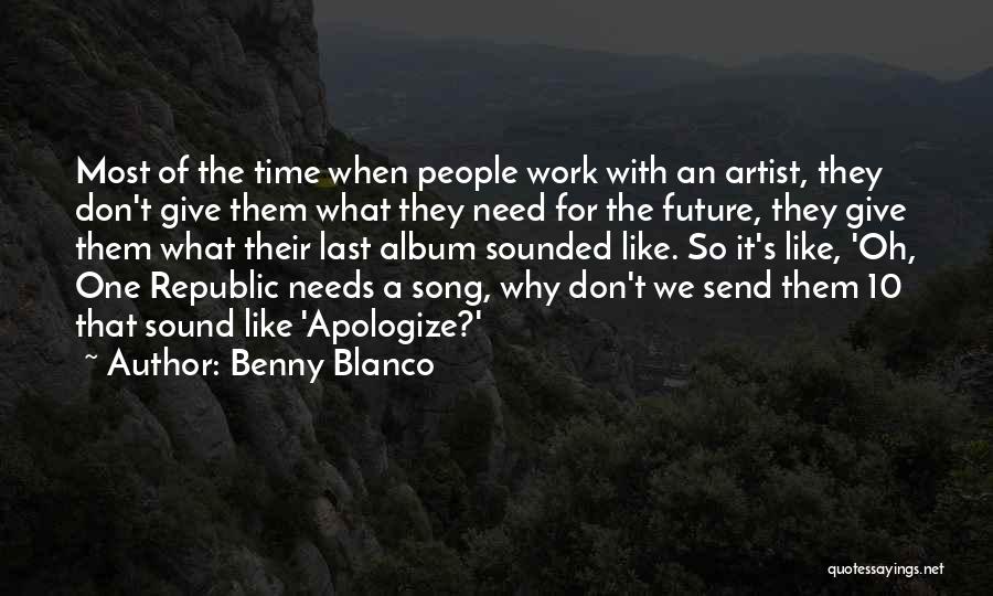 Benny Blanco Quotes: Most Of The Time When People Work With An Artist, They Don't Give Them What They Need For The Future,