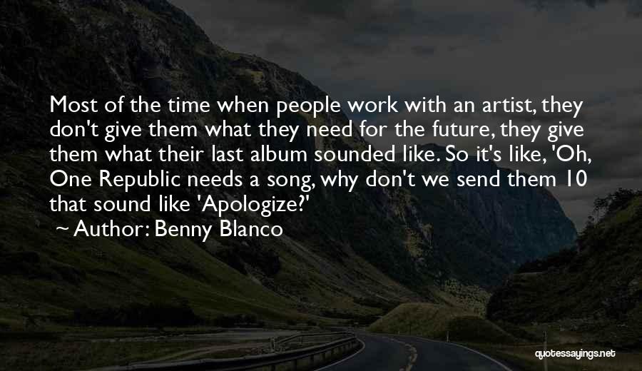 Benny Blanco Quotes: Most Of The Time When People Work With An Artist, They Don't Give Them What They Need For The Future,