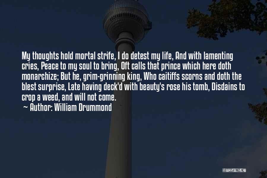 William Drummond Quotes: My Thoughts Hold Mortal Strife, I Do Detest My Life, And With Lamenting Cries, Peace To My Soul To Bring,