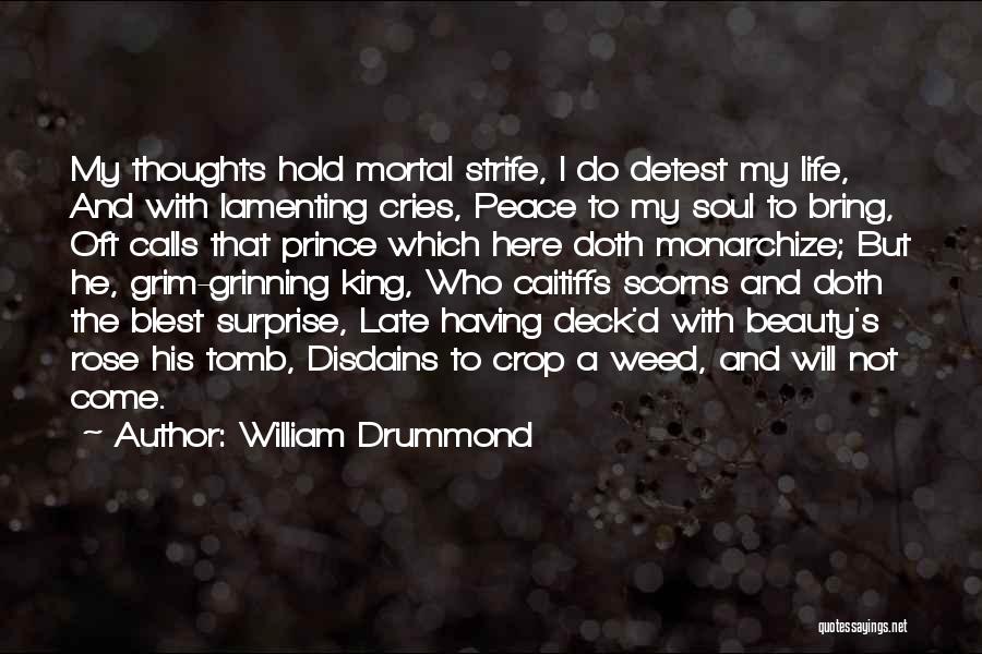 William Drummond Quotes: My Thoughts Hold Mortal Strife, I Do Detest My Life, And With Lamenting Cries, Peace To My Soul To Bring,