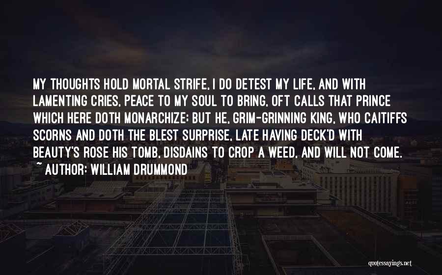 William Drummond Quotes: My Thoughts Hold Mortal Strife, I Do Detest My Life, And With Lamenting Cries, Peace To My Soul To Bring,