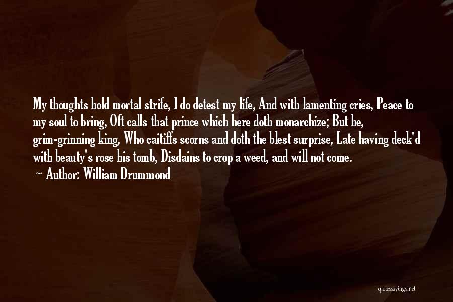 William Drummond Quotes: My Thoughts Hold Mortal Strife, I Do Detest My Life, And With Lamenting Cries, Peace To My Soul To Bring,