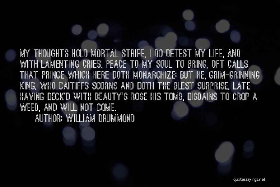 William Drummond Quotes: My Thoughts Hold Mortal Strife, I Do Detest My Life, And With Lamenting Cries, Peace To My Soul To Bring,