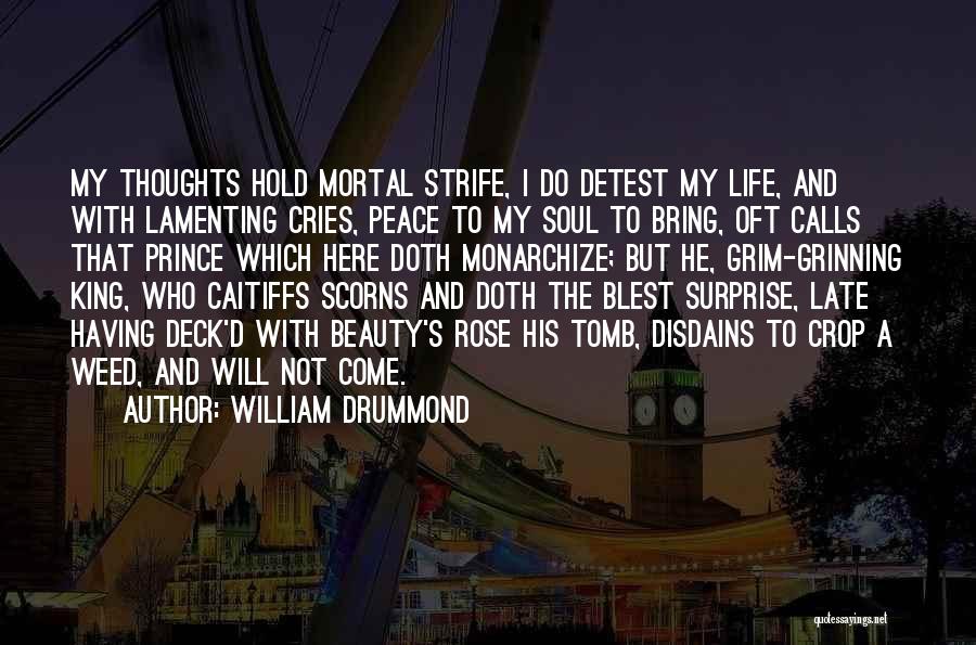 William Drummond Quotes: My Thoughts Hold Mortal Strife, I Do Detest My Life, And With Lamenting Cries, Peace To My Soul To Bring,