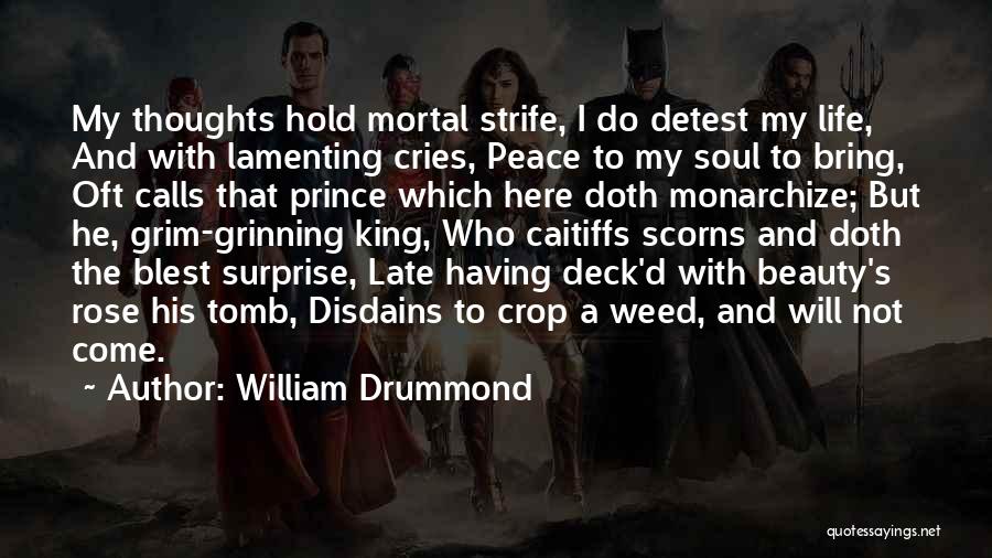 William Drummond Quotes: My Thoughts Hold Mortal Strife, I Do Detest My Life, And With Lamenting Cries, Peace To My Soul To Bring,