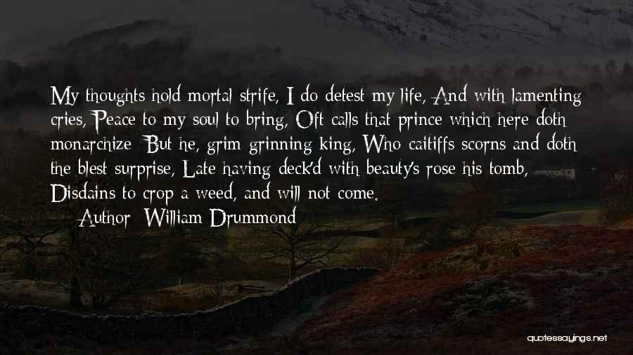 William Drummond Quotes: My Thoughts Hold Mortal Strife, I Do Detest My Life, And With Lamenting Cries, Peace To My Soul To Bring,