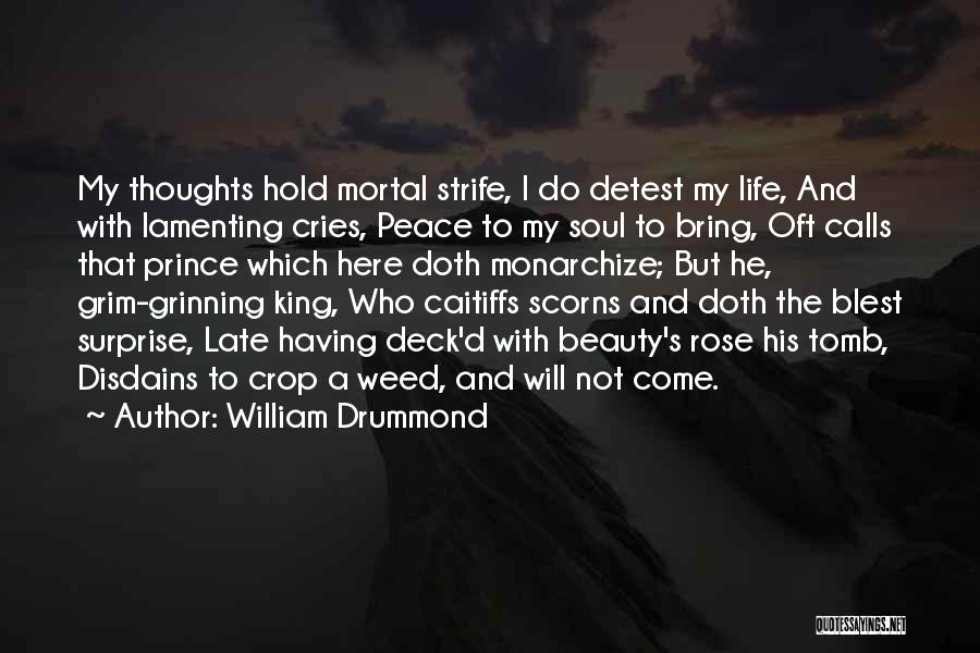 William Drummond Quotes: My Thoughts Hold Mortal Strife, I Do Detest My Life, And With Lamenting Cries, Peace To My Soul To Bring,