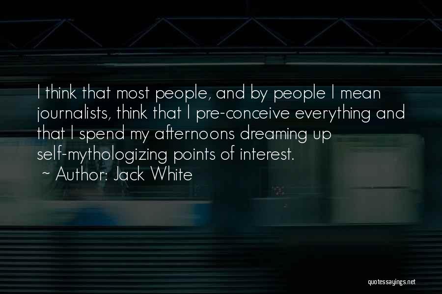 Jack White Quotes: I Think That Most People, And By People I Mean Journalists, Think That I Pre-conceive Everything And That I Spend