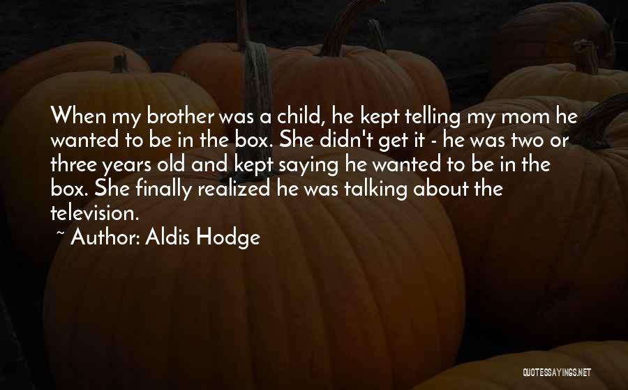 Aldis Hodge Quotes: When My Brother Was A Child, He Kept Telling My Mom He Wanted To Be In The Box. She Didn't