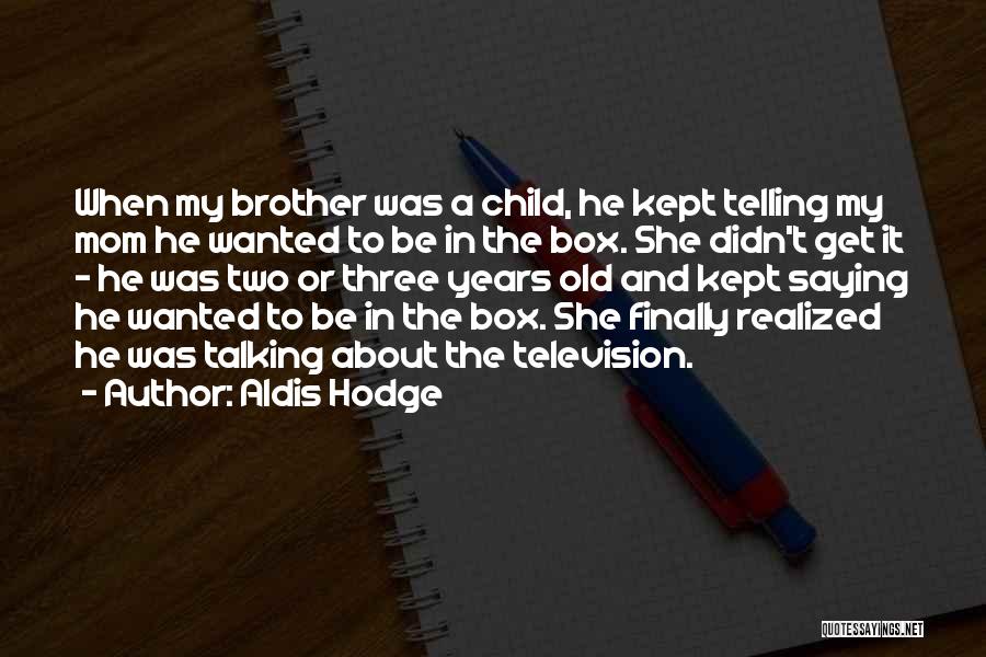 Aldis Hodge Quotes: When My Brother Was A Child, He Kept Telling My Mom He Wanted To Be In The Box. She Didn't