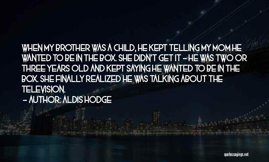 Aldis Hodge Quotes: When My Brother Was A Child, He Kept Telling My Mom He Wanted To Be In The Box. She Didn't