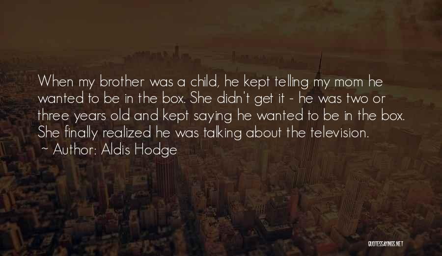 Aldis Hodge Quotes: When My Brother Was A Child, He Kept Telling My Mom He Wanted To Be In The Box. She Didn't