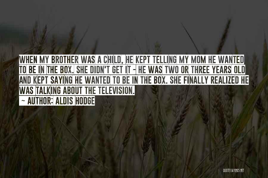 Aldis Hodge Quotes: When My Brother Was A Child, He Kept Telling My Mom He Wanted To Be In The Box. She Didn't