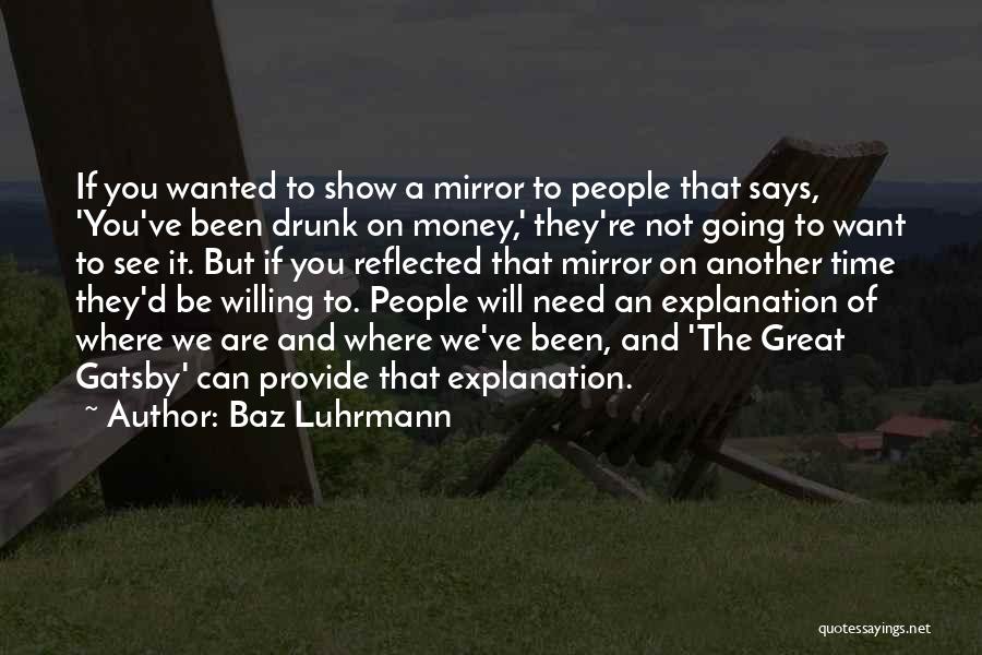 Baz Luhrmann Quotes: If You Wanted To Show A Mirror To People That Says, 'you've Been Drunk On Money,' They're Not Going To