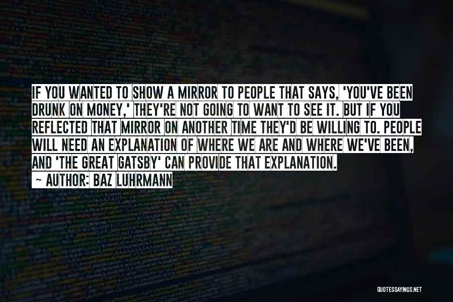 Baz Luhrmann Quotes: If You Wanted To Show A Mirror To People That Says, 'you've Been Drunk On Money,' They're Not Going To