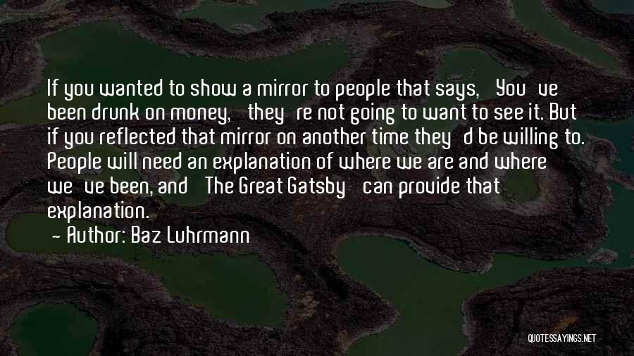 Baz Luhrmann Quotes: If You Wanted To Show A Mirror To People That Says, 'you've Been Drunk On Money,' They're Not Going To