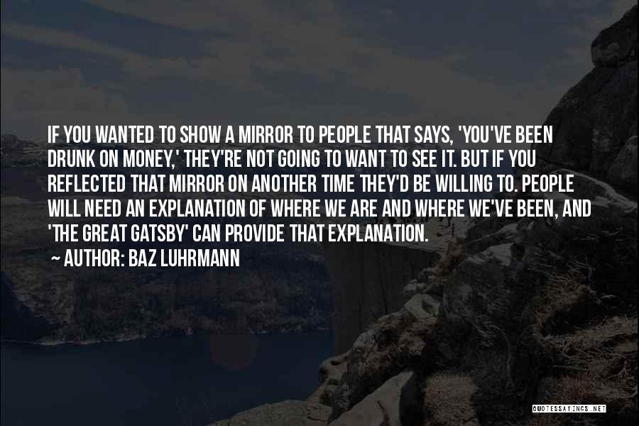 Baz Luhrmann Quotes: If You Wanted To Show A Mirror To People That Says, 'you've Been Drunk On Money,' They're Not Going To