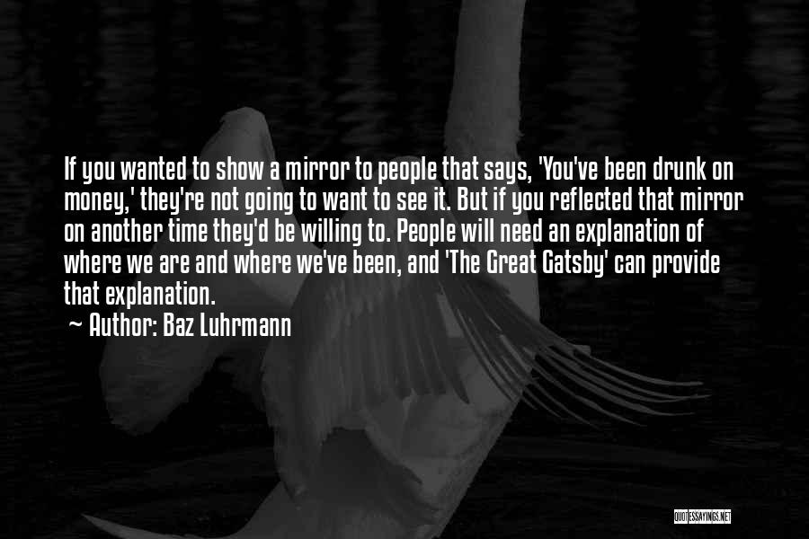 Baz Luhrmann Quotes: If You Wanted To Show A Mirror To People That Says, 'you've Been Drunk On Money,' They're Not Going To