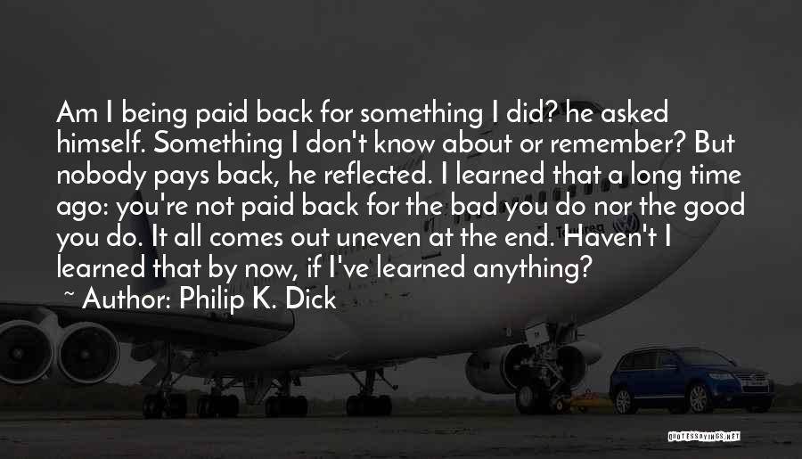 Philip K. Dick Quotes: Am I Being Paid Back For Something I Did? He Asked Himself. Something I Don't Know About Or Remember? But