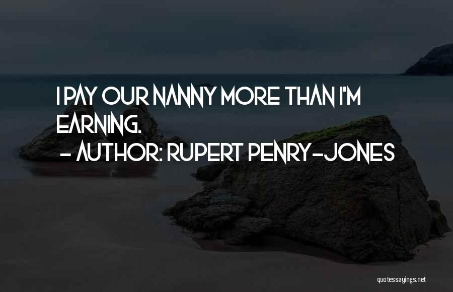 Rupert Penry-Jones Quotes: I Pay Our Nanny More Than I'm Earning.