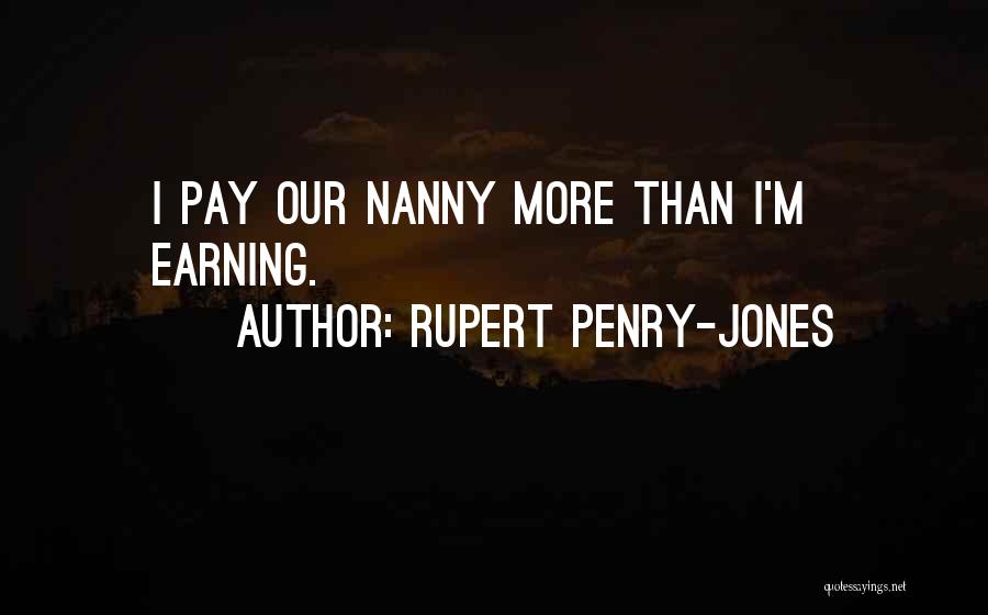 Rupert Penry-Jones Quotes: I Pay Our Nanny More Than I'm Earning.