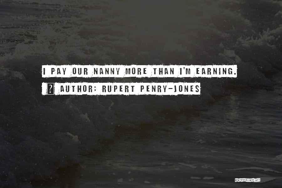 Rupert Penry-Jones Quotes: I Pay Our Nanny More Than I'm Earning.