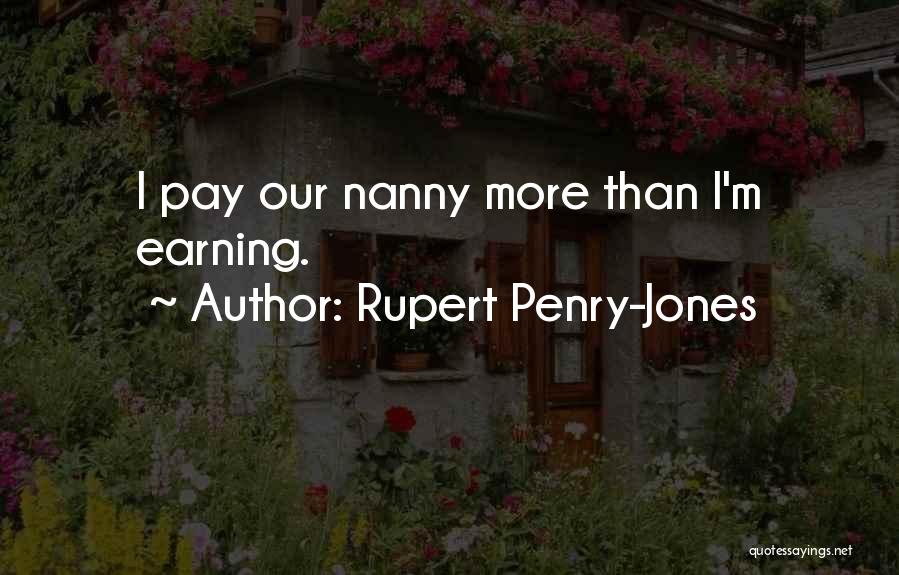 Rupert Penry-Jones Quotes: I Pay Our Nanny More Than I'm Earning.