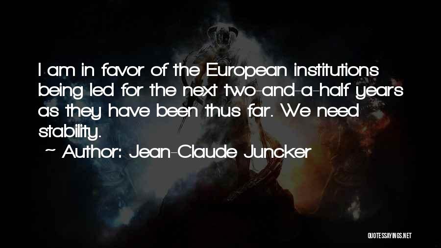 Jean-Claude Juncker Quotes: I Am In Favor Of The European Institutions Being Led For The Next Two-and-a-half Years As They Have Been Thus