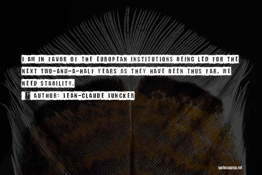 Jean-Claude Juncker Quotes: I Am In Favor Of The European Institutions Being Led For The Next Two-and-a-half Years As They Have Been Thus