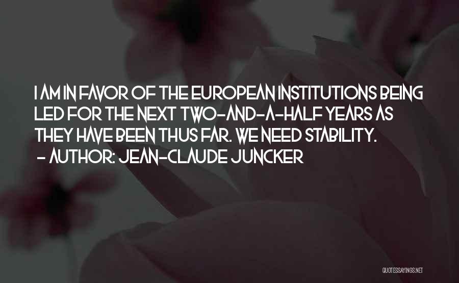 Jean-Claude Juncker Quotes: I Am In Favor Of The European Institutions Being Led For The Next Two-and-a-half Years As They Have Been Thus