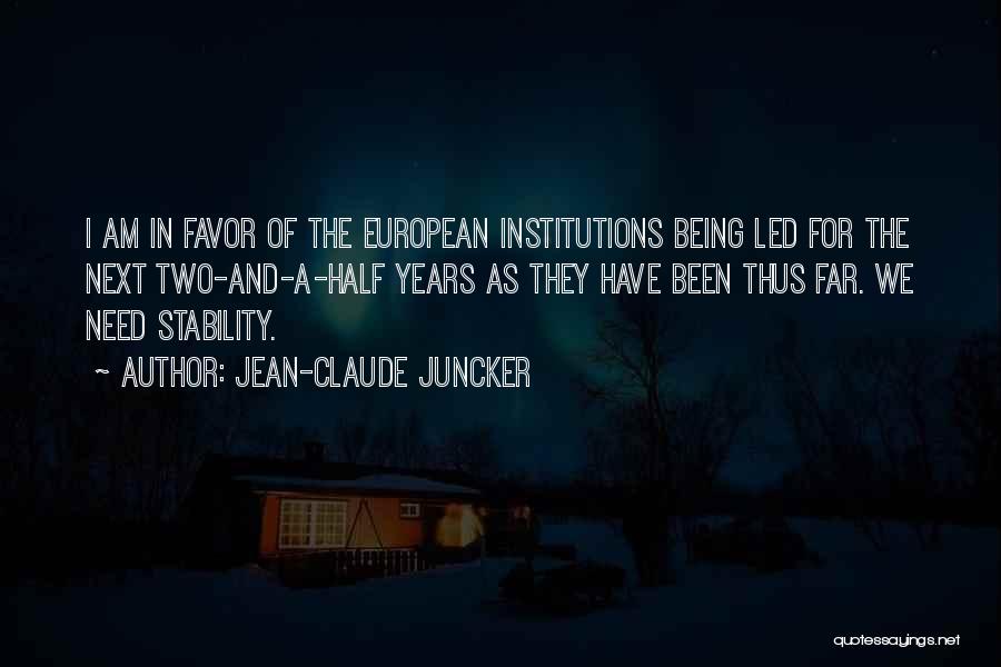 Jean-Claude Juncker Quotes: I Am In Favor Of The European Institutions Being Led For The Next Two-and-a-half Years As They Have Been Thus