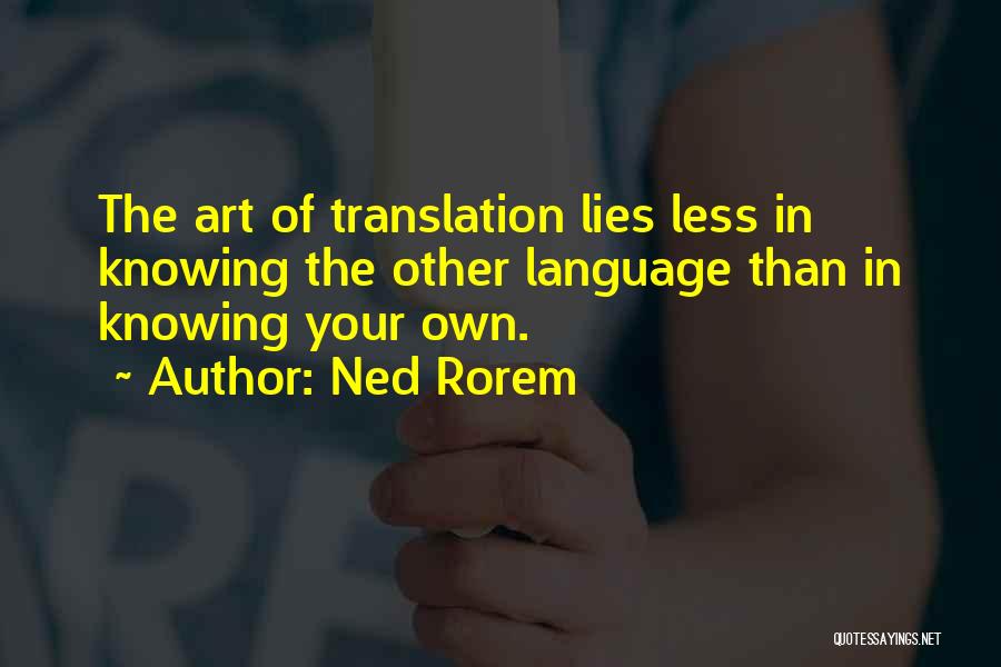 Ned Rorem Quotes: The Art Of Translation Lies Less In Knowing The Other Language Than In Knowing Your Own.