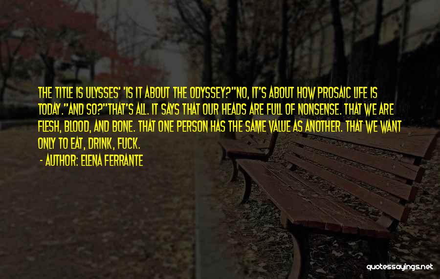 Elena Ferrante Quotes: The Title Is Ulysses' 'is It About The Odyssey?''no, It's About How Prosaic Life Is Today.''and So?''that's All. It Says