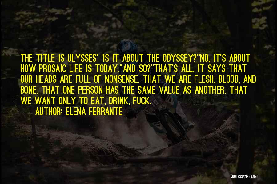 Elena Ferrante Quotes: The Title Is Ulysses' 'is It About The Odyssey?''no, It's About How Prosaic Life Is Today.''and So?''that's All. It Says