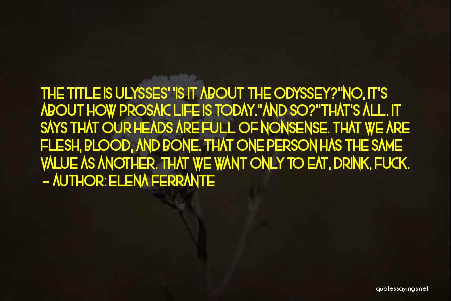 Elena Ferrante Quotes: The Title Is Ulysses' 'is It About The Odyssey?''no, It's About How Prosaic Life Is Today.''and So?''that's All. It Says