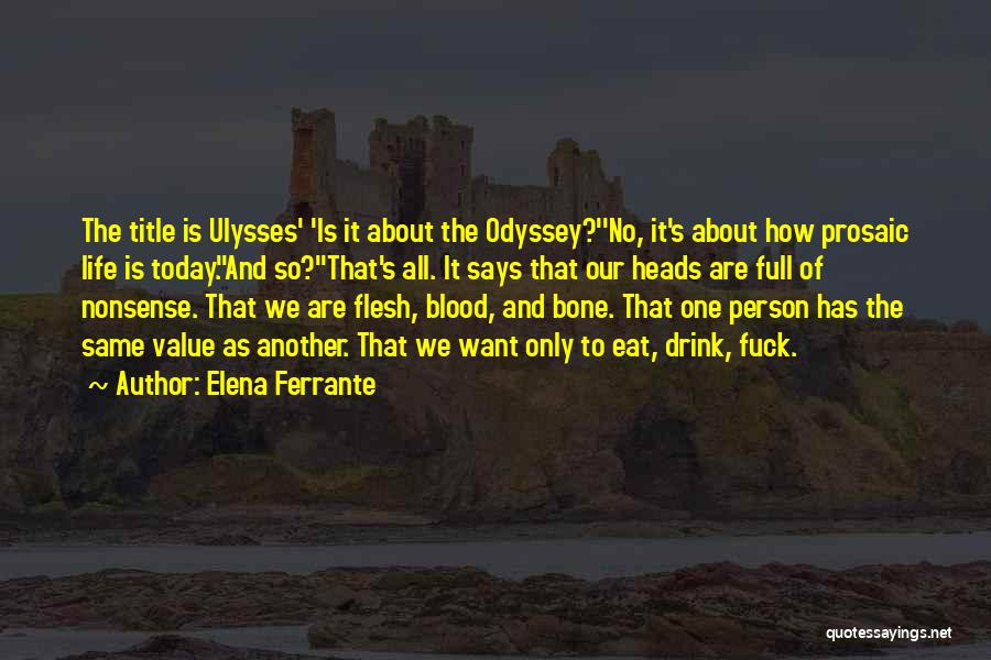 Elena Ferrante Quotes: The Title Is Ulysses' 'is It About The Odyssey?''no, It's About How Prosaic Life Is Today.''and So?''that's All. It Says